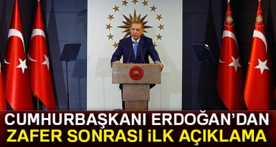 Cumhurbaşkanı Erdoğan'dan zafer sonrası ilk açıklama