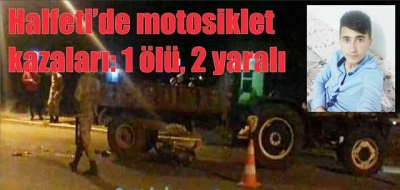 Halfeti’de motosiklet kazaları 1 ölü 2 yaralı