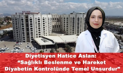 Diyetisyen Hatice Aslan: “Sağlıklı Beslenme ve Hareket Diyabetin Kontrolünde Temel Unsurdur”